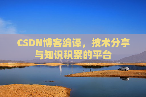 CSDN博客编译，技术分享与知识积累的平台